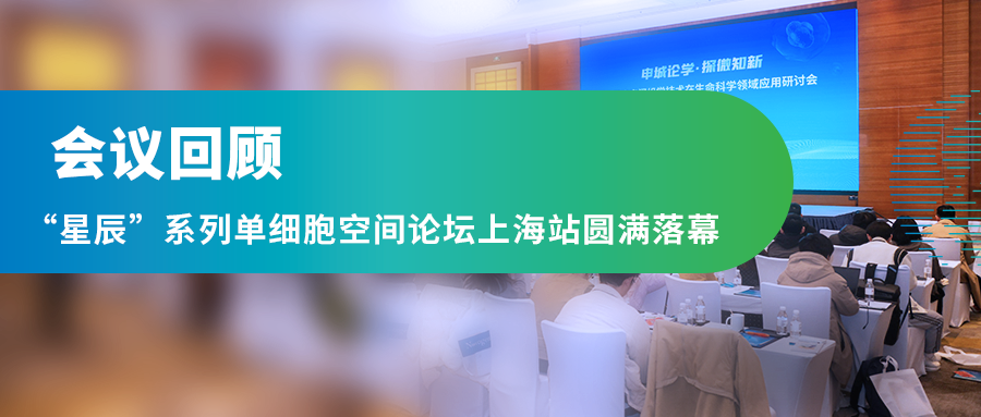 会议回顾 | “星辰”系列单细胞空间论坛上海站圆满落幕